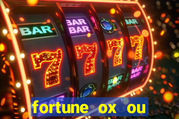 fortune ox ou fortune tiger